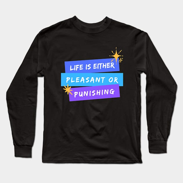 Life is Either Pleasant or Punishing Long Sleeve T-Shirt by TheSoldierOfFortune